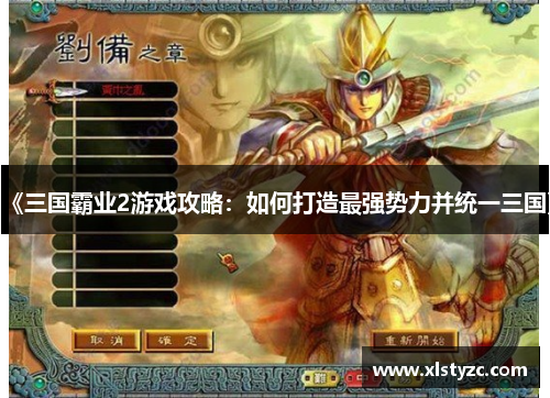 《三国霸业2游戏攻略：如何打造最强势力并统一三国》