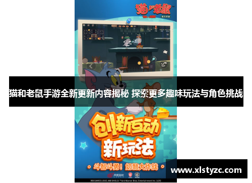 猫和老鼠手游全新更新内容揭秘 探索更多趣味玩法与角色挑战